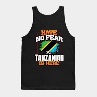 Tanzanian Flag  Have No Fear The Tanzanian Is Here - Gift for Tanzanian From Tanzania Tank Top